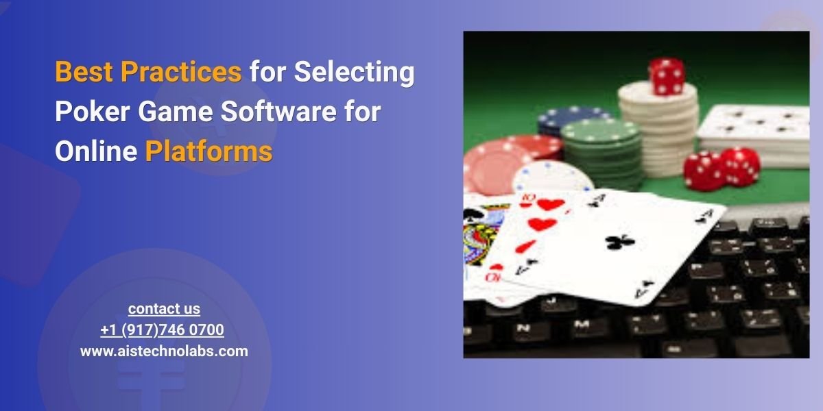 Best Practices for Selecting Poker Game Software for Online Platforms